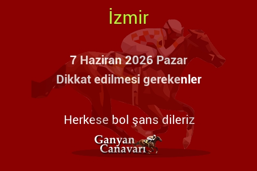 7 Haziran 2026 Pazar İzmir yarışlarında dikkat edilmesi gerekenler