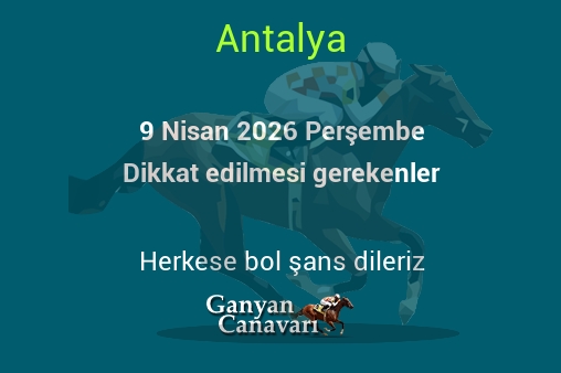 9 Nisan 2026 Perşembe Antalya yarışlarında dikkat edilmesi gerekenler