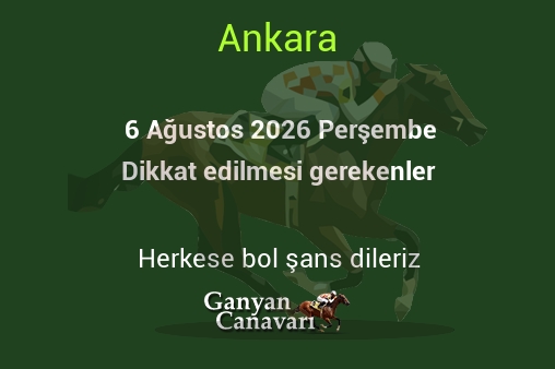 6 Ağustos 2026 Perşembe Ankara yarışlarında dikkat edilmesi gerekenler