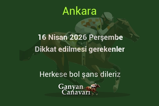 16 Nisan 2026 Perşembe Ankara yarışlarında dikkat edilmesi gerekenler