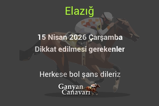 15 Nisan 2026 Çarşamba Elazığ yarışlarında dikkat edilmesi gerekenler