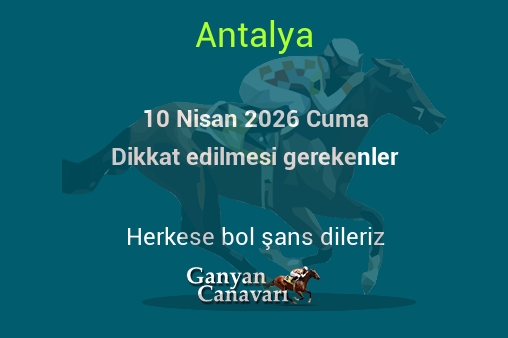 10 Nisan 2026 Cuma Antalya yarışlarında dikkat edilmesi gerekenler