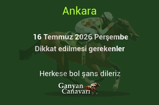 16 Temmuz 2026 Perşembe Ankara yarışlarında dikkat edilmesi gerekenler