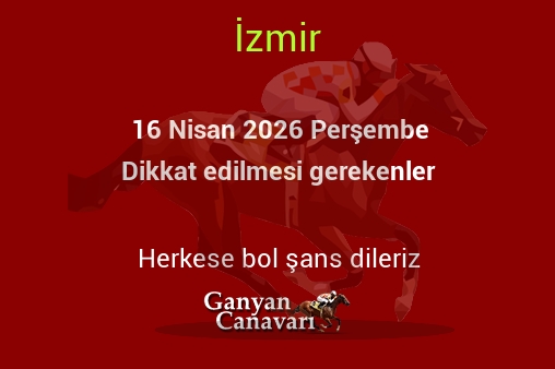 16 Nisan 2026 Perşembe İzmir yarışlarında dikkat edilmesi gerekenler
